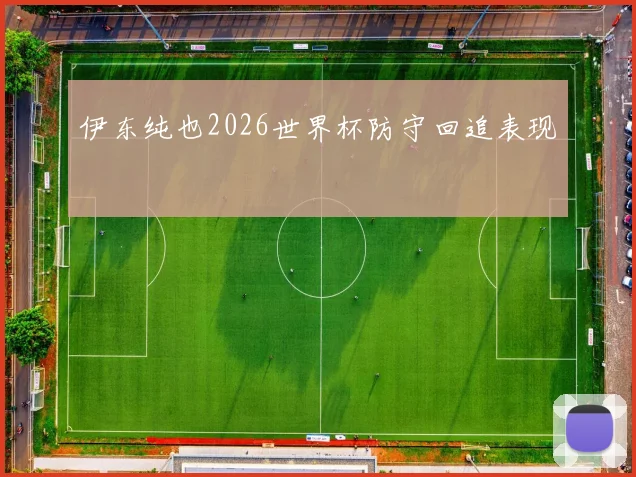 伊东纯也2026世界杯防守回追表现
