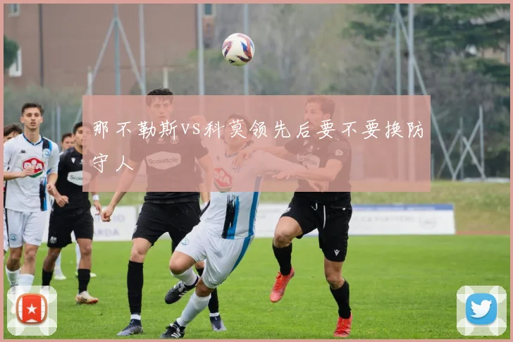 那不勒斯vs科莫领先后要不要换防守人