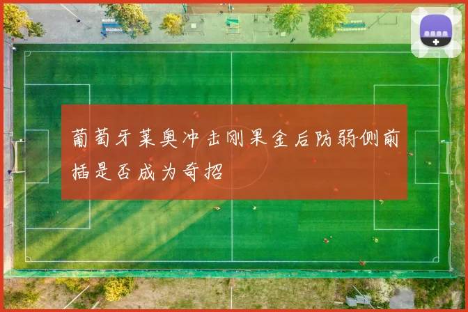 葡萄牙莱奥冲击刚果金后防弱侧前插是否成为奇招