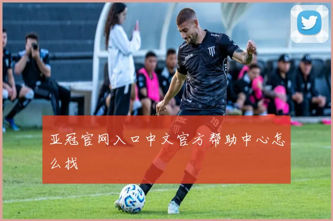 亚冠官网入口中文官方帮助中心怎么找