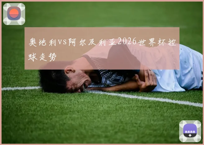 奥地利vs阿尔及利亚2026世界杯控球走势